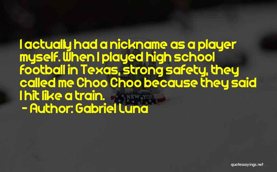 Gabriel Luna Quotes: I Actually Had A Nickname As A Player Myself. When I Played High School Football In Texas, Strong Safety, They