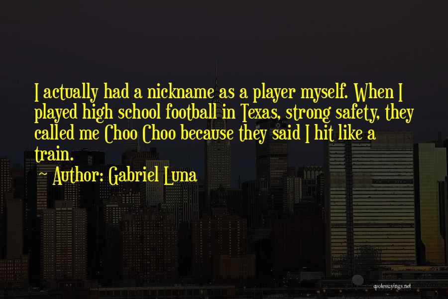 Gabriel Luna Quotes: I Actually Had A Nickname As A Player Myself. When I Played High School Football In Texas, Strong Safety, They