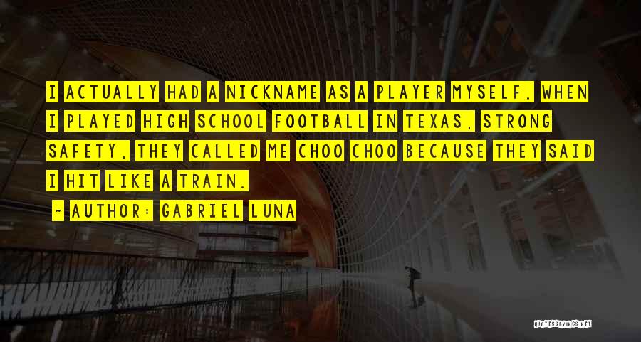 Gabriel Luna Quotes: I Actually Had A Nickname As A Player Myself. When I Played High School Football In Texas, Strong Safety, They