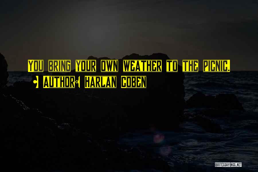 Harlan Coben Quotes: You Bring Your Own Weather To The Picnic.
