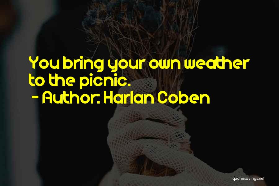 Harlan Coben Quotes: You Bring Your Own Weather To The Picnic.