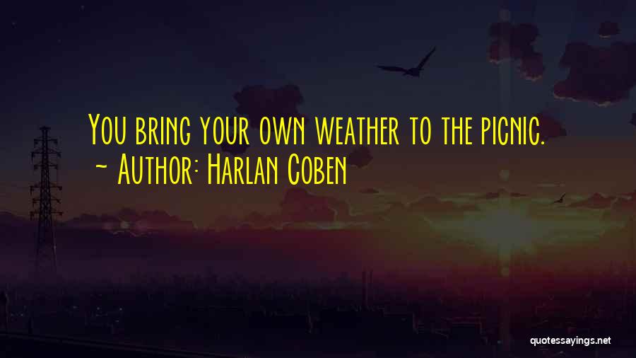 Harlan Coben Quotes: You Bring Your Own Weather To The Picnic.