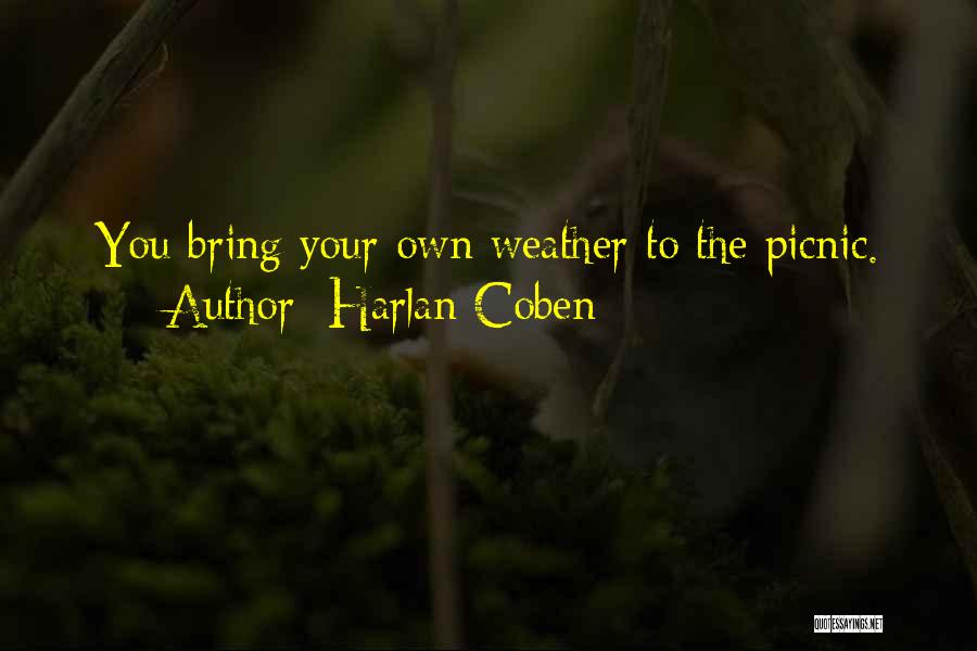 Harlan Coben Quotes: You Bring Your Own Weather To The Picnic.