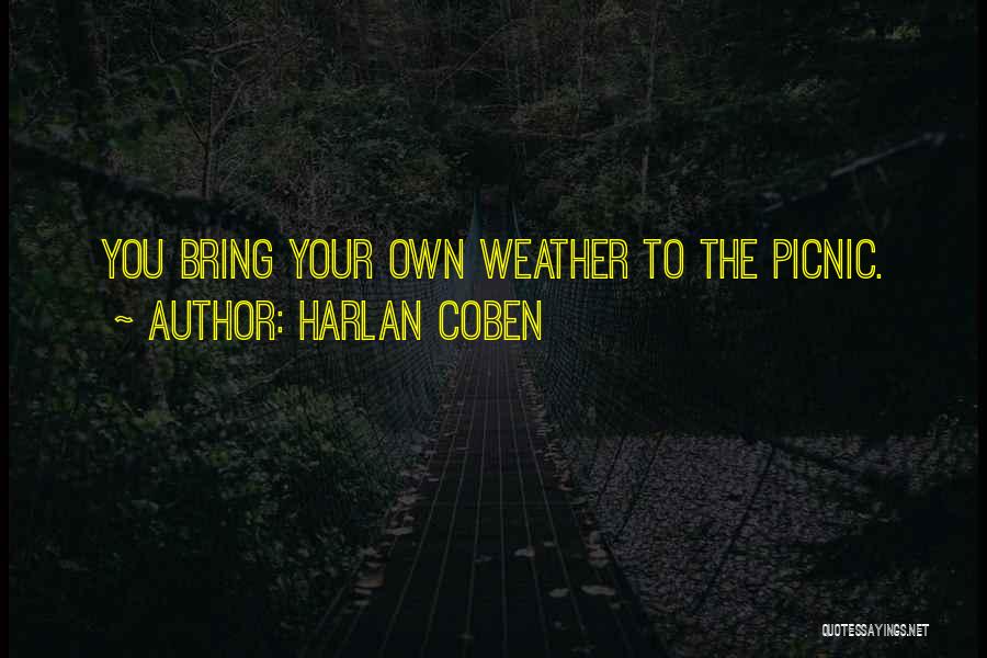 Harlan Coben Quotes: You Bring Your Own Weather To The Picnic.