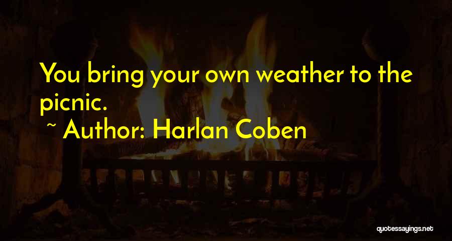 Harlan Coben Quotes: You Bring Your Own Weather To The Picnic.