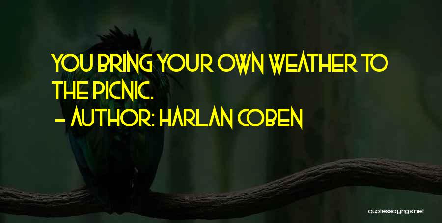 Harlan Coben Quotes: You Bring Your Own Weather To The Picnic.