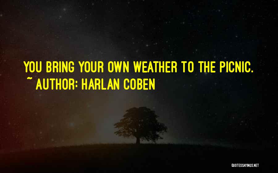 Harlan Coben Quotes: You Bring Your Own Weather To The Picnic.