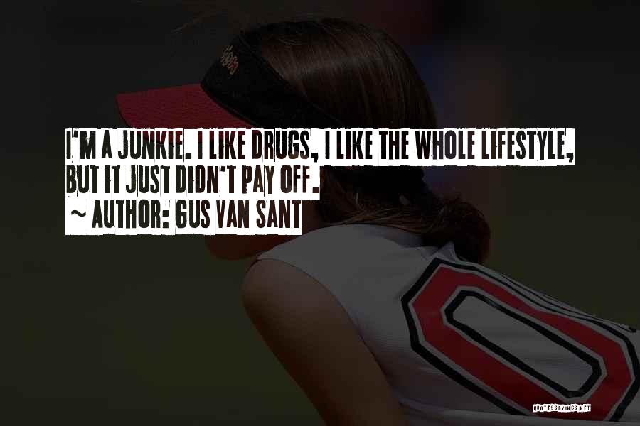 Gus Van Sant Quotes: I'm A Junkie. I Like Drugs, I Like The Whole Lifestyle, But It Just Didn't Pay Off.