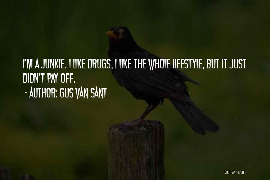 Gus Van Sant Quotes: I'm A Junkie. I Like Drugs, I Like The Whole Lifestyle, But It Just Didn't Pay Off.