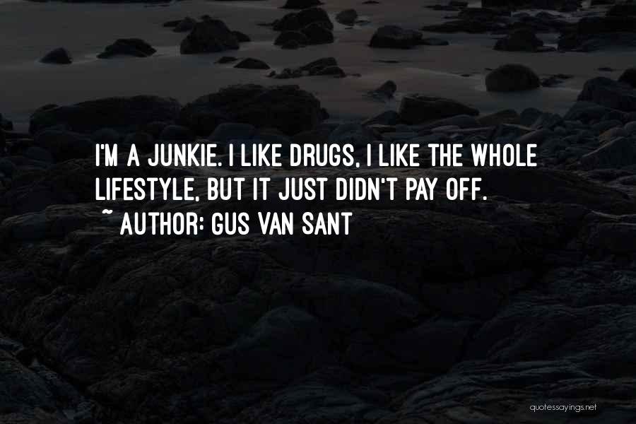 Gus Van Sant Quotes: I'm A Junkie. I Like Drugs, I Like The Whole Lifestyle, But It Just Didn't Pay Off.