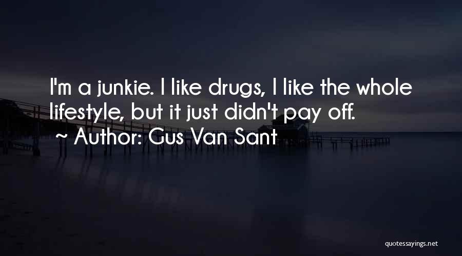 Gus Van Sant Quotes: I'm A Junkie. I Like Drugs, I Like The Whole Lifestyle, But It Just Didn't Pay Off.