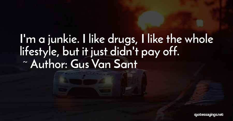 Gus Van Sant Quotes: I'm A Junkie. I Like Drugs, I Like The Whole Lifestyle, But It Just Didn't Pay Off.