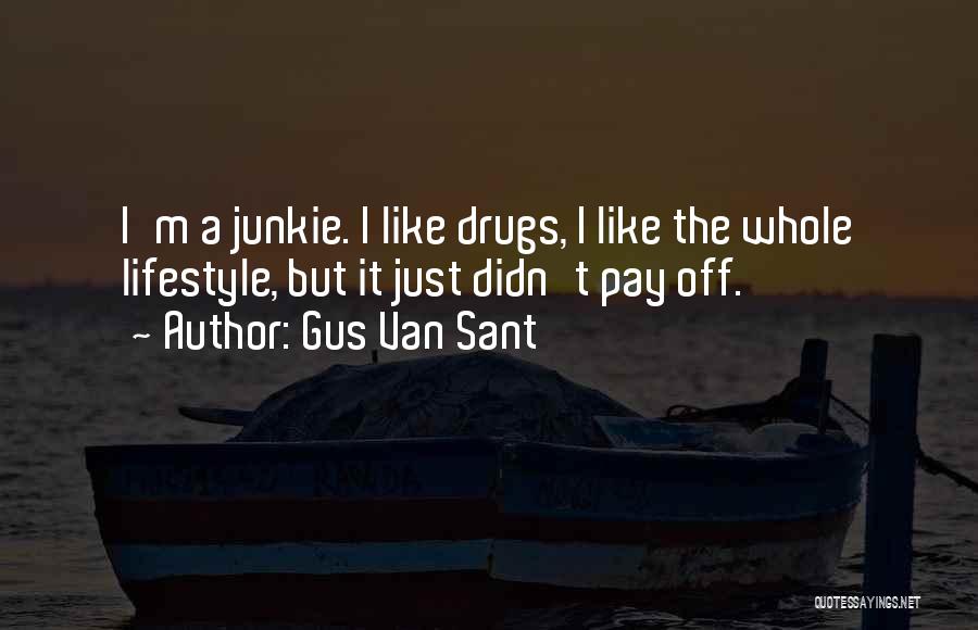 Gus Van Sant Quotes: I'm A Junkie. I Like Drugs, I Like The Whole Lifestyle, But It Just Didn't Pay Off.