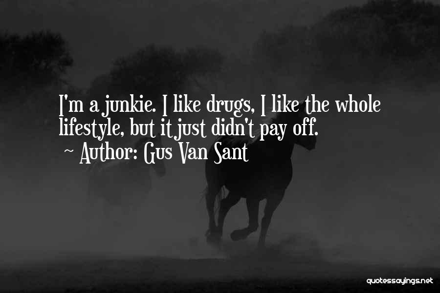 Gus Van Sant Quotes: I'm A Junkie. I Like Drugs, I Like The Whole Lifestyle, But It Just Didn't Pay Off.