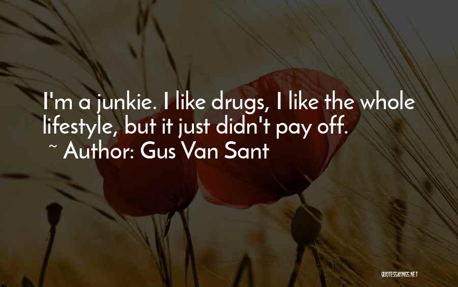 Gus Van Sant Quotes: I'm A Junkie. I Like Drugs, I Like The Whole Lifestyle, But It Just Didn't Pay Off.