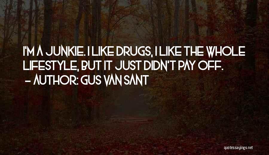 Gus Van Sant Quotes: I'm A Junkie. I Like Drugs, I Like The Whole Lifestyle, But It Just Didn't Pay Off.