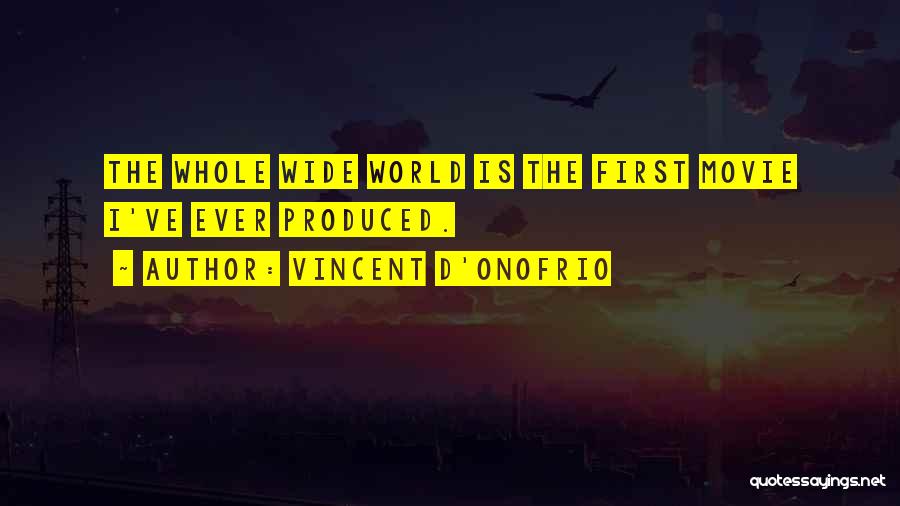 Vincent D'Onofrio Quotes: The Whole Wide World Is The First Movie I've Ever Produced.