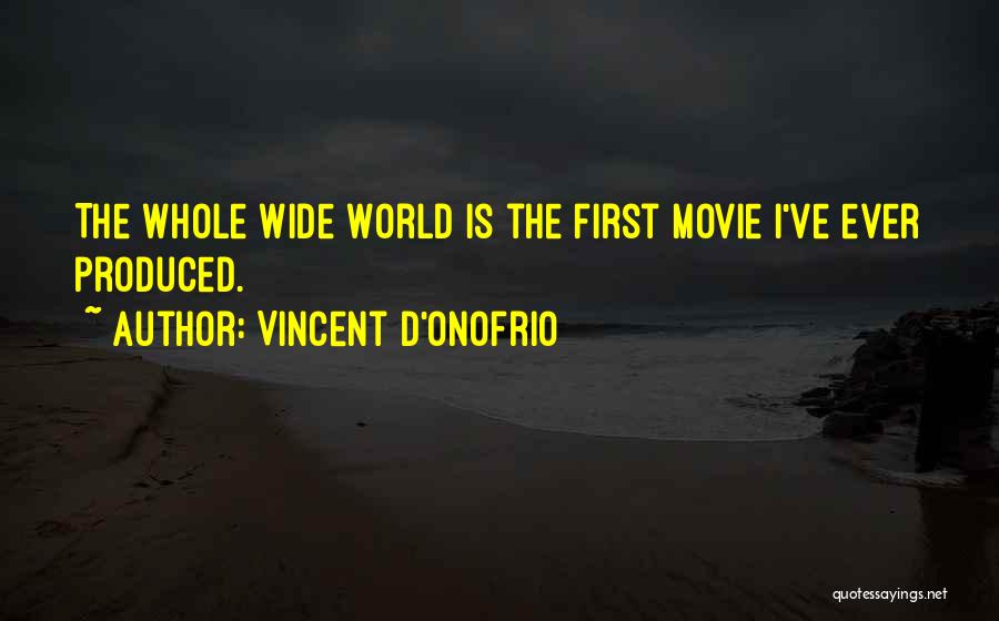 Vincent D'Onofrio Quotes: The Whole Wide World Is The First Movie I've Ever Produced.