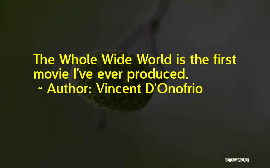 Vincent D'Onofrio Quotes: The Whole Wide World Is The First Movie I've Ever Produced.