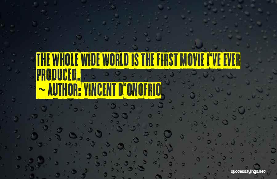 Vincent D'Onofrio Quotes: The Whole Wide World Is The First Movie I've Ever Produced.