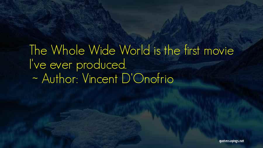 Vincent D'Onofrio Quotes: The Whole Wide World Is The First Movie I've Ever Produced.