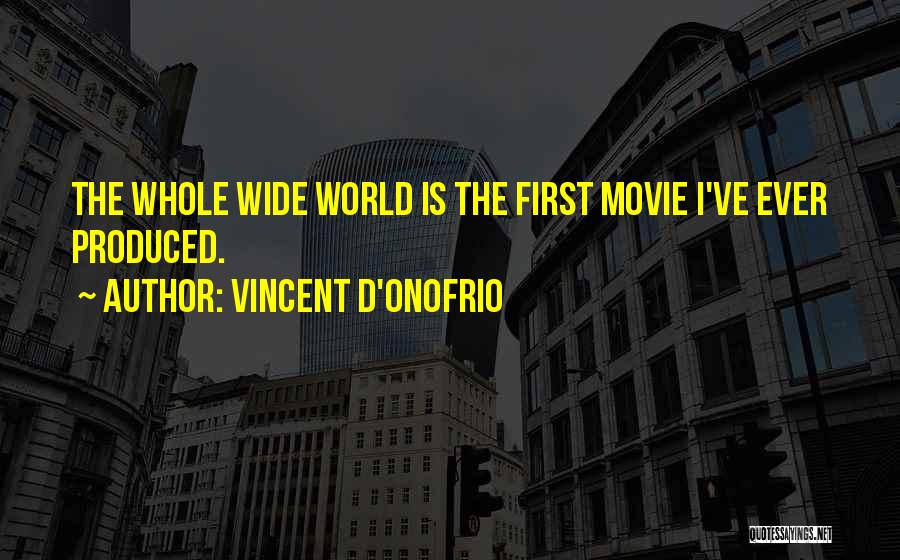 Vincent D'Onofrio Quotes: The Whole Wide World Is The First Movie I've Ever Produced.