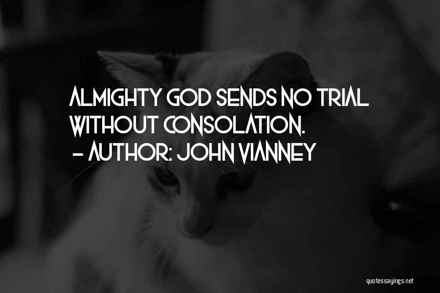 John Vianney Quotes: Almighty God Sends No Trial Without Consolation.
