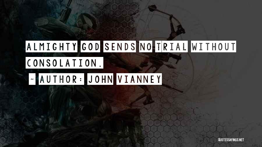 John Vianney Quotes: Almighty God Sends No Trial Without Consolation.