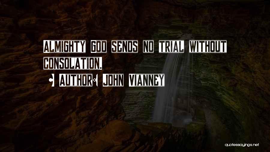John Vianney Quotes: Almighty God Sends No Trial Without Consolation.