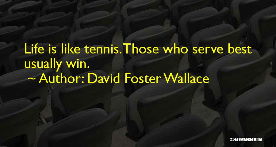 David Foster Wallace Quotes: Life Is Like Tennis. Those Who Serve Best Usually Win.