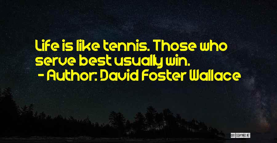 David Foster Wallace Quotes: Life Is Like Tennis. Those Who Serve Best Usually Win.