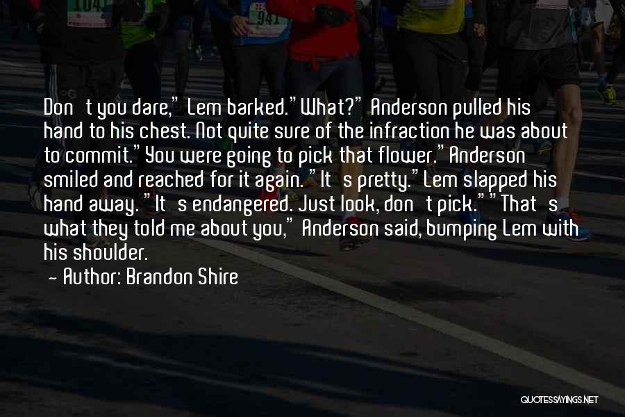 Brandon Shire Quotes: Don't You Dare, Lem Barked.what? Anderson Pulled His Hand To His Chest. Not Quite Sure Of The Infraction He Was