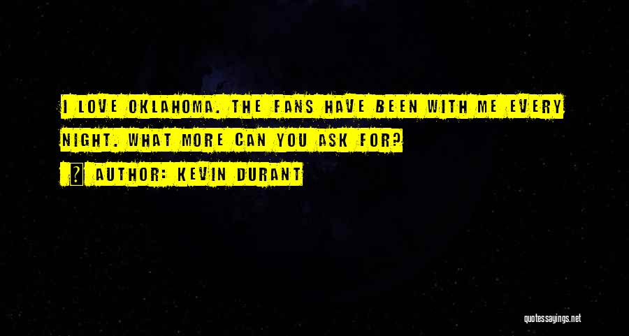 Kevin Durant Quotes: I Love Oklahoma. The Fans Have Been With Me Every Night. What More Can You Ask For?