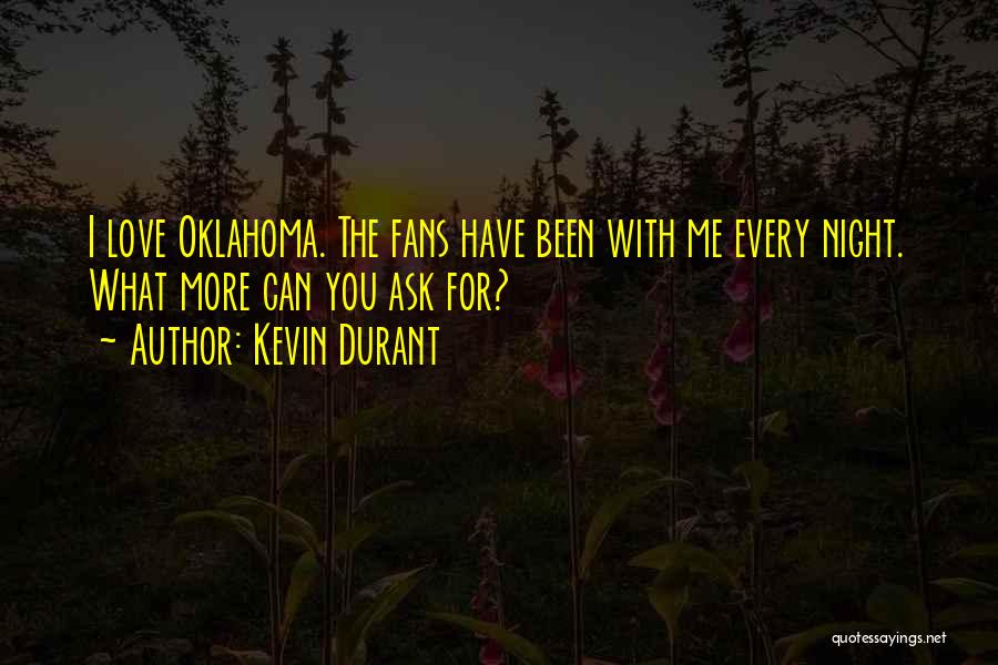 Kevin Durant Quotes: I Love Oklahoma. The Fans Have Been With Me Every Night. What More Can You Ask For?