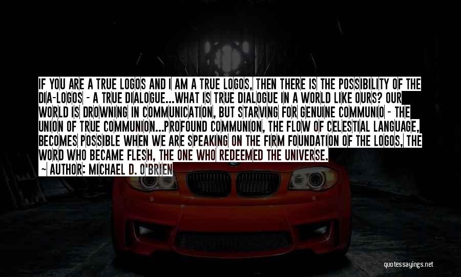 Michael D. O'Brien Quotes: If You Are A True Logos And I Am A True Logos, Then There Is The Possibility Of The Dia-logos