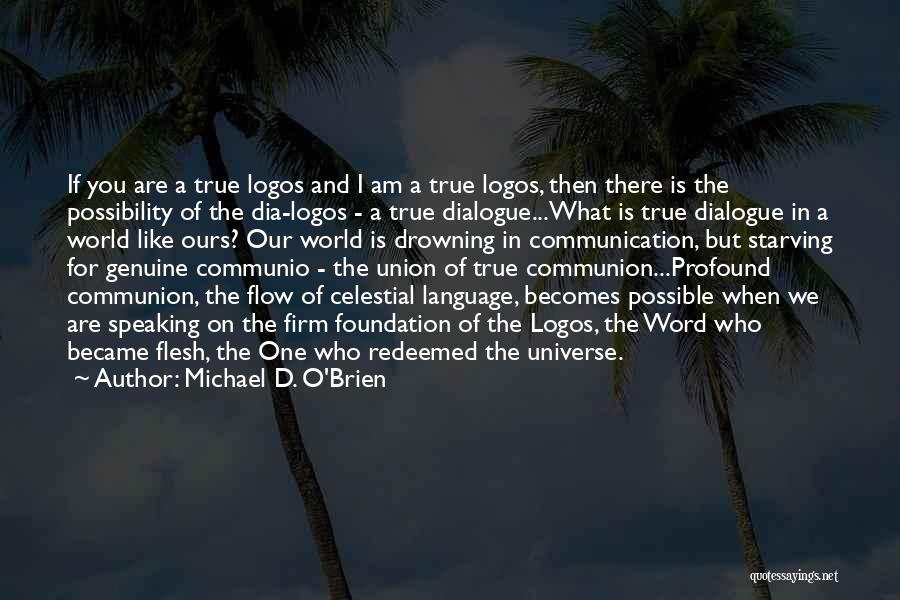 Michael D. O'Brien Quotes: If You Are A True Logos And I Am A True Logos, Then There Is The Possibility Of The Dia-logos