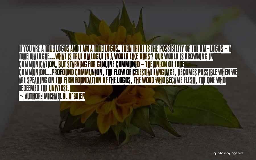 Michael D. O'Brien Quotes: If You Are A True Logos And I Am A True Logos, Then There Is The Possibility Of The Dia-logos