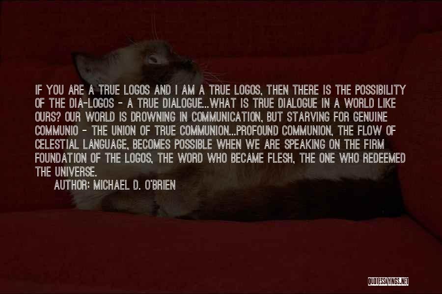 Michael D. O'Brien Quotes: If You Are A True Logos And I Am A True Logos, Then There Is The Possibility Of The Dia-logos