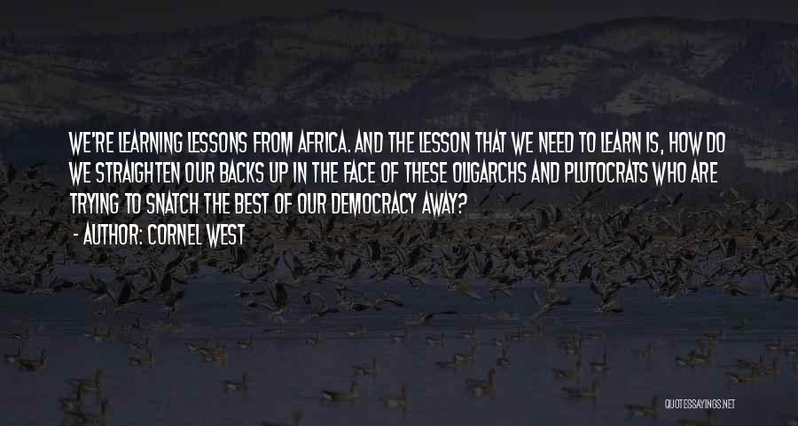 Cornel West Quotes: We're Learning Lessons From Africa. And The Lesson That We Need To Learn Is, How Do We Straighten Our Backs