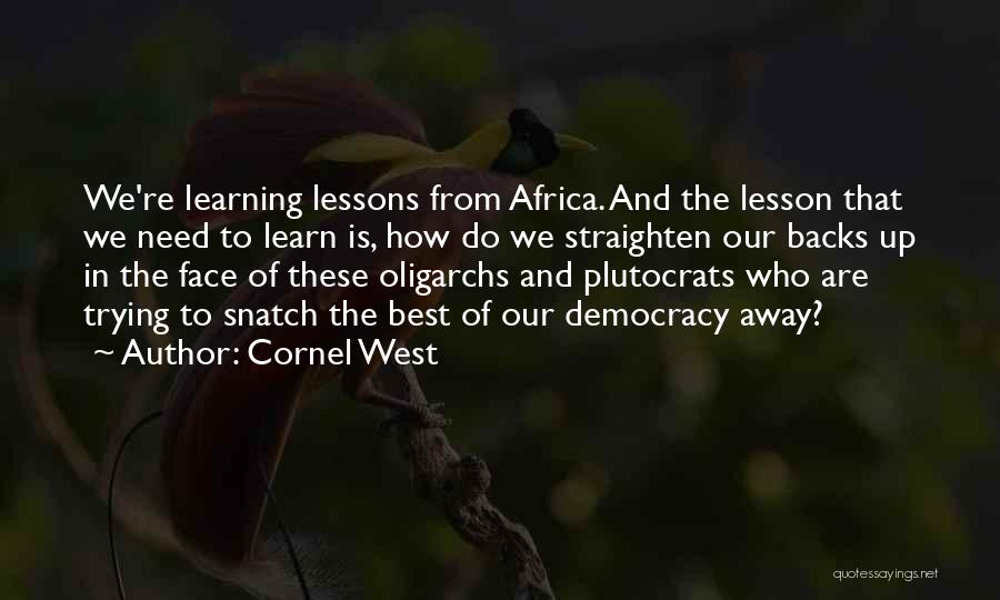 Cornel West Quotes: We're Learning Lessons From Africa. And The Lesson That We Need To Learn Is, How Do We Straighten Our Backs