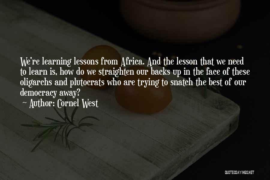 Cornel West Quotes: We're Learning Lessons From Africa. And The Lesson That We Need To Learn Is, How Do We Straighten Our Backs