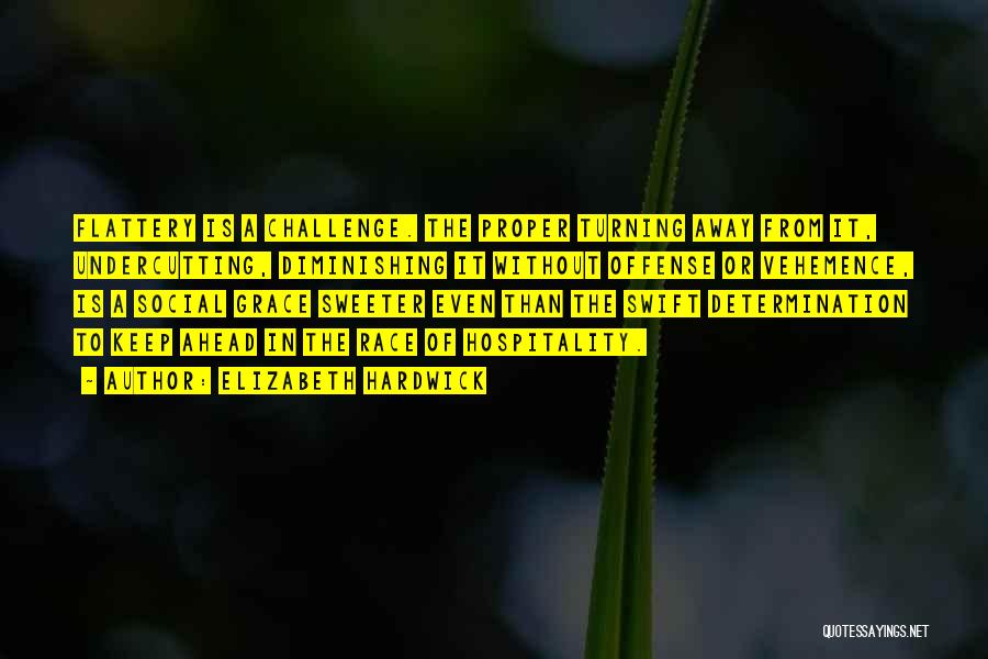 Elizabeth Hardwick Quotes: Flattery Is A Challenge. The Proper Turning Away From It, Undercutting, Diminishing It Without Offense Or Vehemence, Is A Social