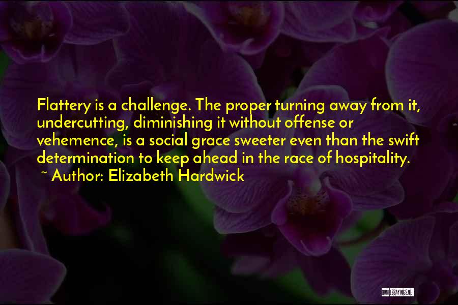 Elizabeth Hardwick Quotes: Flattery Is A Challenge. The Proper Turning Away From It, Undercutting, Diminishing It Without Offense Or Vehemence, Is A Social