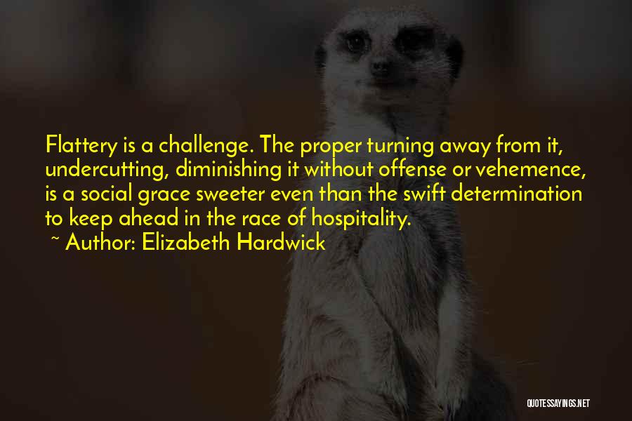 Elizabeth Hardwick Quotes: Flattery Is A Challenge. The Proper Turning Away From It, Undercutting, Diminishing It Without Offense Or Vehemence, Is A Social