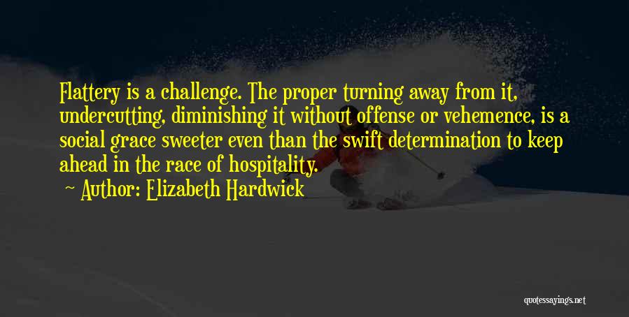 Elizabeth Hardwick Quotes: Flattery Is A Challenge. The Proper Turning Away From It, Undercutting, Diminishing It Without Offense Or Vehemence, Is A Social