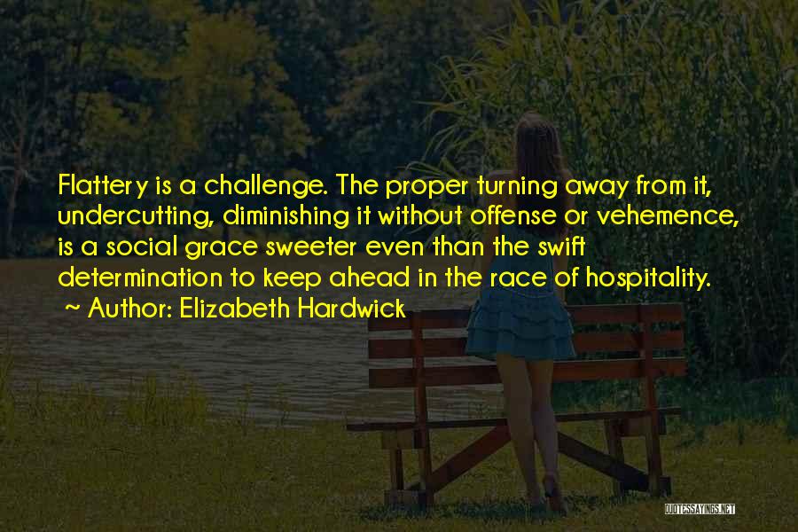 Elizabeth Hardwick Quotes: Flattery Is A Challenge. The Proper Turning Away From It, Undercutting, Diminishing It Without Offense Or Vehemence, Is A Social