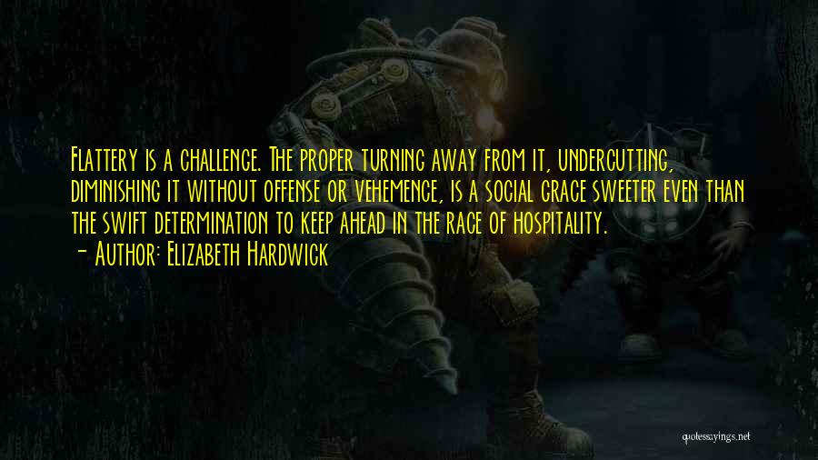 Elizabeth Hardwick Quotes: Flattery Is A Challenge. The Proper Turning Away From It, Undercutting, Diminishing It Without Offense Or Vehemence, Is A Social