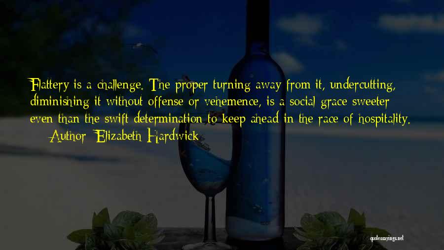 Elizabeth Hardwick Quotes: Flattery Is A Challenge. The Proper Turning Away From It, Undercutting, Diminishing It Without Offense Or Vehemence, Is A Social