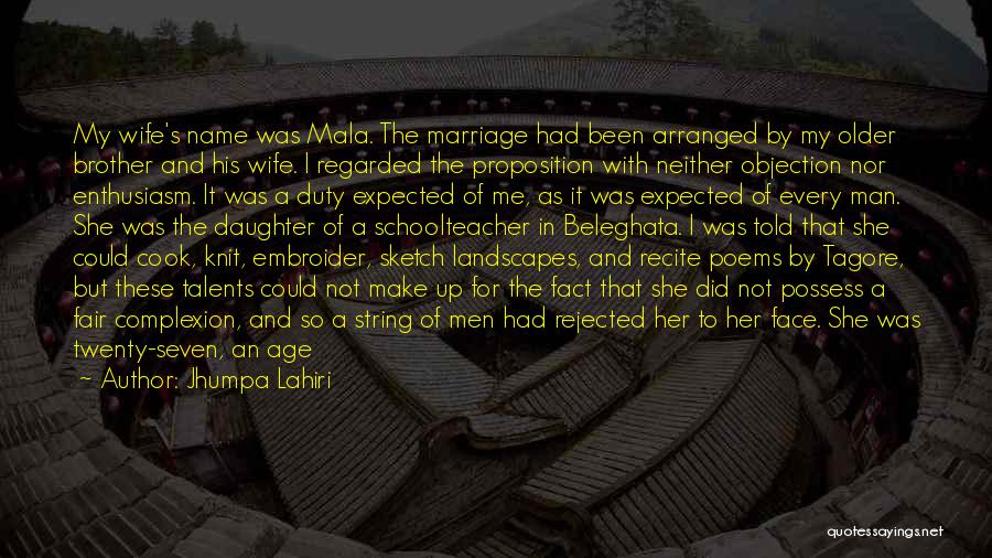 Jhumpa Lahiri Quotes: My Wife's Name Was Mala. The Marriage Had Been Arranged By My Older Brother And His Wife. I Regarded The