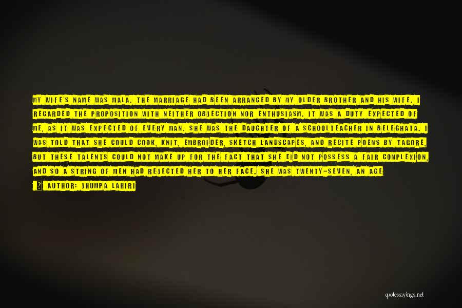 Jhumpa Lahiri Quotes: My Wife's Name Was Mala. The Marriage Had Been Arranged By My Older Brother And His Wife. I Regarded The